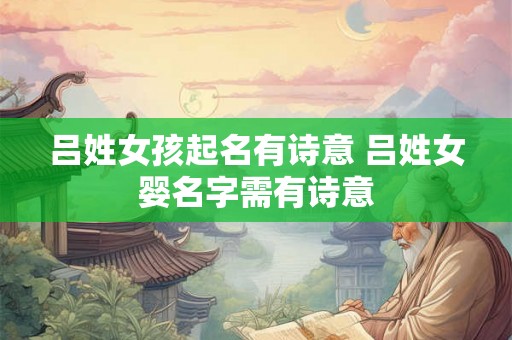 吕姓女孩起名有诗意 吕姓女婴名字需有诗意 吕姓女孩起名有诗意 吕姓女婴名字需有诗意