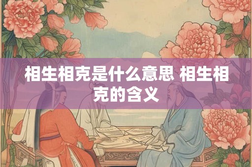 相生相克是什么意思 相生相克的含义