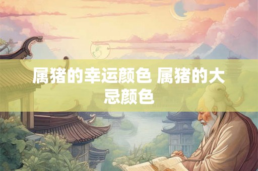 属猪的幸运颜色 属猪的大忌颜色