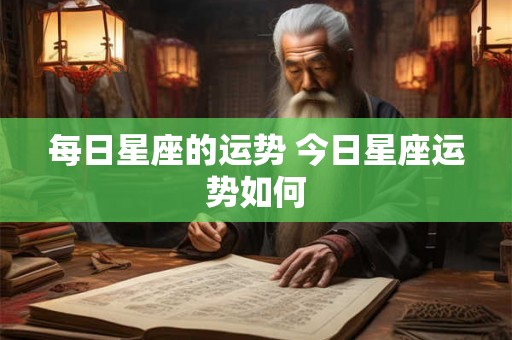 每日星座的运势 今日星座运势如何