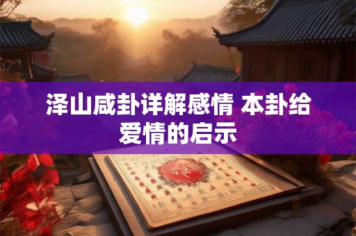 泽山咸卦详解感情 本卦给爱情的启示