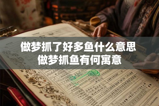 做梦抓了好多鱼什么意思 做梦抓鱼有何寓意