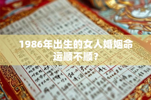1986年出生的女人婚姻命运顺不顺？