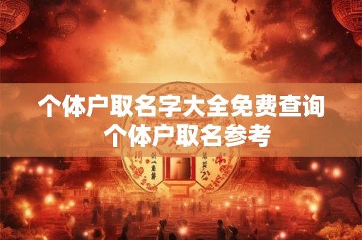个体户取名字大全免费查询  个体户取名参考