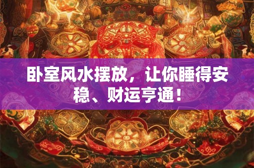 卧室风水摆放,让你睡得安稳、财运亨通! 卧室风水摆放,让你睡得安稳、财运亨通!