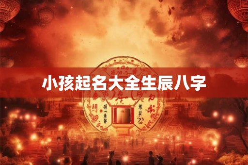 小孩起名大全生辰八字