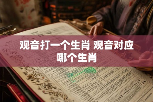观音打一个生肖 观音对应哪个生肖