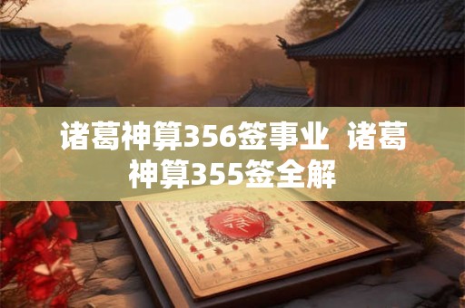 诸葛神算356签事业  诸葛神算355签全解