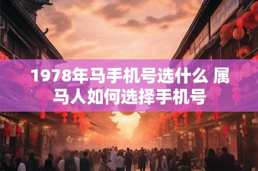 1978年马手机号选什么 属马人如何选择手机号