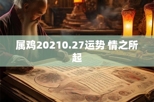 属鸡20210.27运势 情之所起