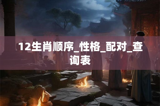 12生肖顺序_性格_配对_查询表