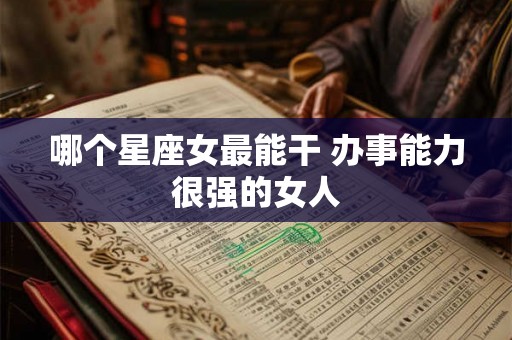 哪个星座女最能干 办事能力很强的女人