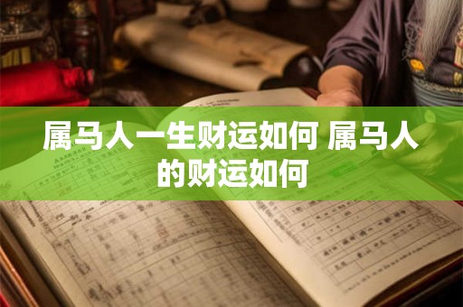 属马人一生财运如何 属马人的财运如何