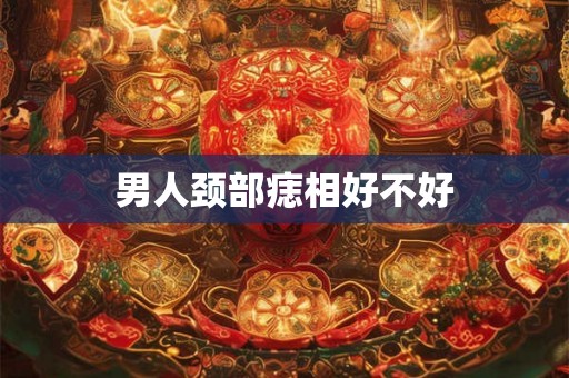 男人颈部痣相好不好