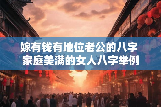 嫁有钱有地位老公的八字 家庭美满的女人八字举例