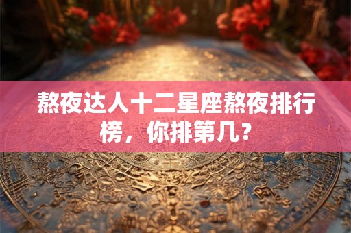 熬夜达人十二星座熬夜排行榜，你排第几？