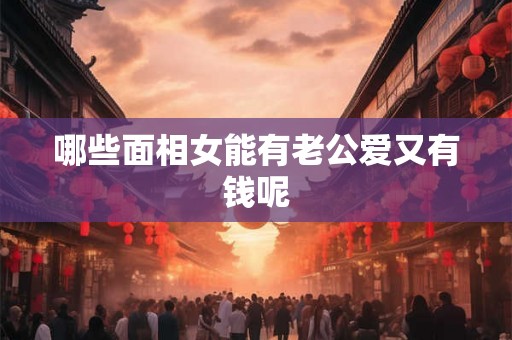 哪些面相女能有老公爱又有钱呢