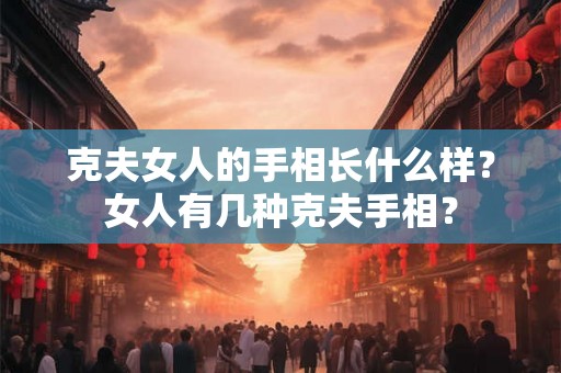 克夫女人的手相长什么样？女人有几种克夫手相？