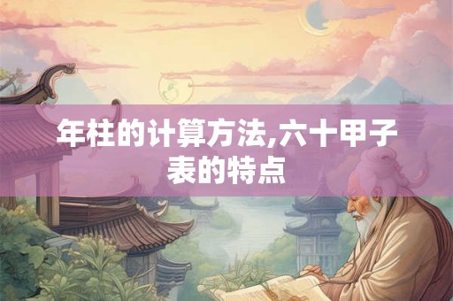 年柱的计算方法,六十甲子表的特点