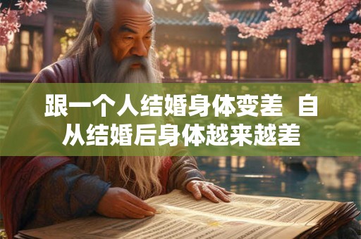 跟一个人结婚身体变差  自从结婚后身体越来越差