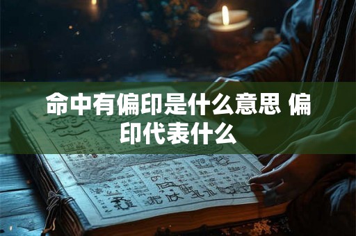 命中有偏印是什么意思 偏印代表什么