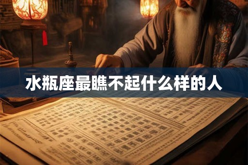 水瓶座最瞧不起什么样的人