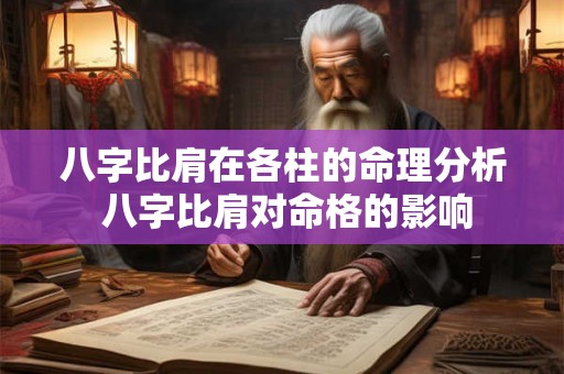 八字比肩在各柱的命理分析 八字比肩对命格的影响 八字比肩在各柱的命理分析 八字比肩对命格的影响