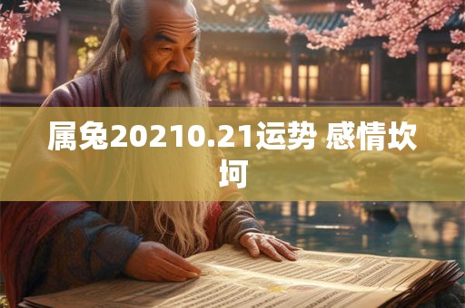 属兔20210.21运势 感情坎坷 属兔20210.21运势 感情坎坷