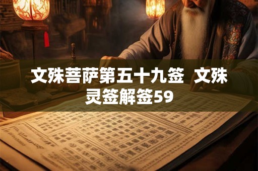 文殊菩萨第五十九签 文殊灵签解签59 文殊菩萨第五十九签 文殊灵签解签59