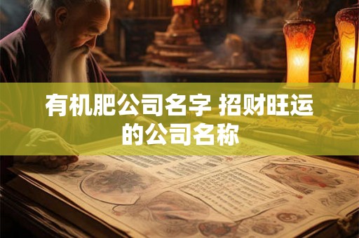 有机肥公司名字 招财旺运的公司名称