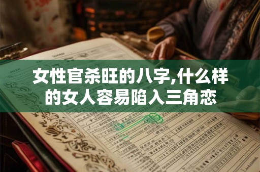 女性官杀旺的八字,什么样的女人容易陷入三角恋