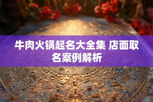 牛肉火锅起名大全集 店面取名案例解析