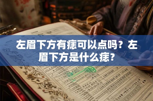 左眉下方有痣可以点吗？左眉下方是什么痣？