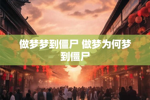 做梦梦到僵尸 做梦为何梦到僵尸