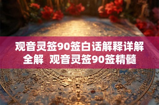 观音灵签90签白话解释详解全解  观音灵签90签精髓
