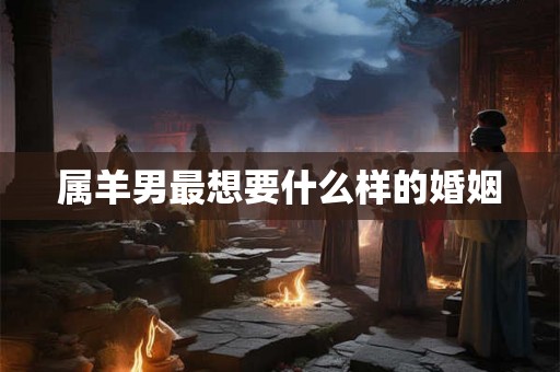 属羊男最想要什么样的婚姻