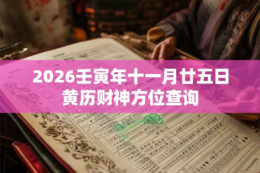 2026壬寅年十一月廿五日黄历财神方位查询