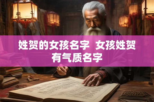 姓贺的女孩名字  女孩姓贺有气质名字