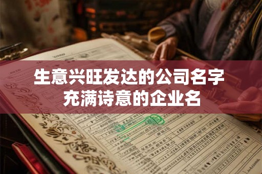 生意兴旺发达的公司名字 充满诗意的企业名