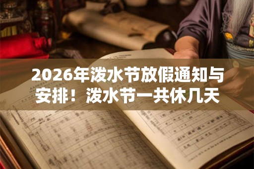 2026年泼水节放假通知与安排!泼水节一共休几天 2026年泼水节放假通知与安排!泼水节一共休几天