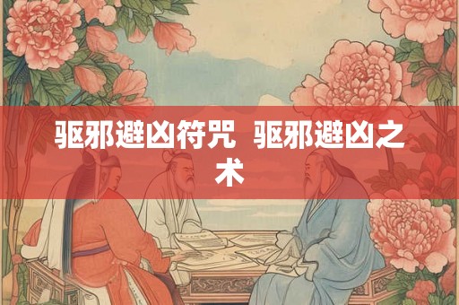 驱邪避凶符咒  驱邪避凶之术