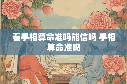 看手相算命准吗能信吗 手相算命准吗 看手相算命准吗能信吗 手相算命准吗