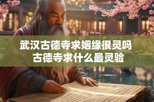 武汉古德寺求姻缘很灵吗  古德寺求什么最灵验