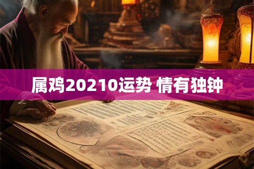 属鸡20210运势 情有独钟