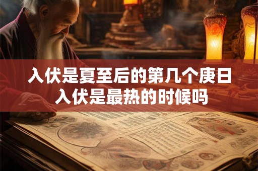 入伏是夏至后的第几个庚日 入伏是最热的时候吗