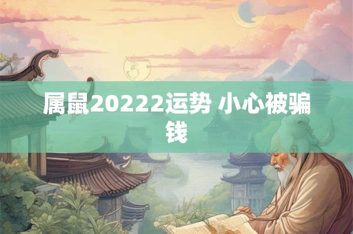 属鼠20222运势 小心被骗钱