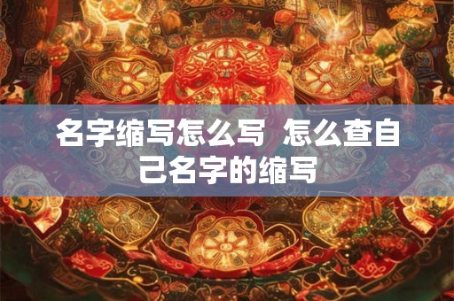 名字缩写怎么写  怎么查自己名字的缩写