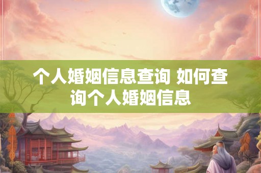 个人婚姻信息查询 如何查询个人婚姻信息