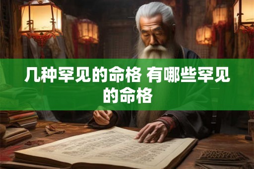 几种罕见的命格 有哪些罕见的命格