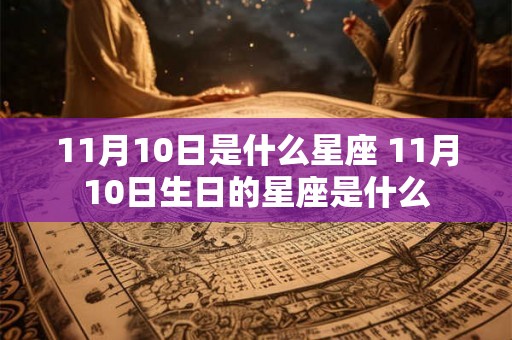 11月10日是什么星座 11月10日生日的星座是什么